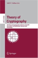 Theory of Cryptography: 4th Theory of Cryptography Conference, TCC 2007, Amsterdam, The Netherlands, February 21-24, 2007, Proceedings (Lecture Notes in Computer Science) артикул 1163e.